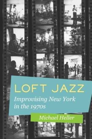 Loft Jazz – Improvising New York in the 1970s de Michael C. Heller