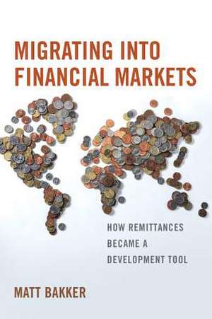 Migrating into Financial Markets – How Remittances Became a Development Tool de Matt Bakker