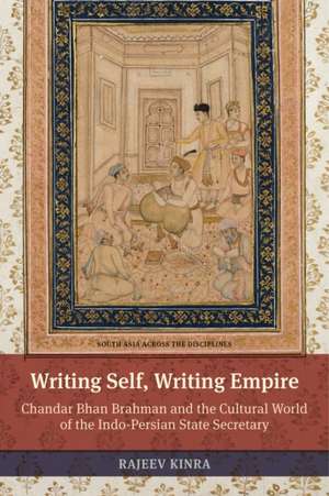 Writing Self, Writing Empire – Chandar Bhan Brahman and the Cultural World of the Indo–Persian State Secretary de Rajeev Kinra