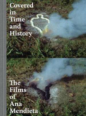 Covered in Time and History – The Films of Ana Mendieta de Howard Oransky