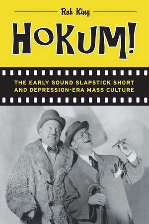 Hokum! – The Early Sound Slapstick Short and Depression–Era Mass Culture de Rob King