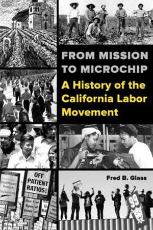 From Mission to Microchip – A History of the California Labor Movement de Fred Glass