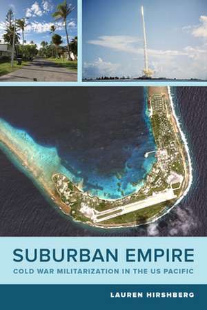 Suburban Empire – Cold War Militarization in the US Pacific de Lauren Hirshberg