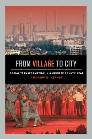 From Village to City – Social Transformation in a Chinese County Seat de Andrew B. Kipnis