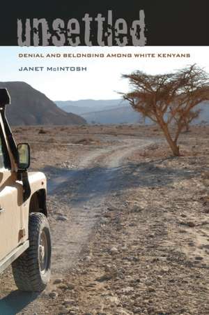 Unsettled – Denial and Belonging Among White Kenyans de Janet Mcintosh