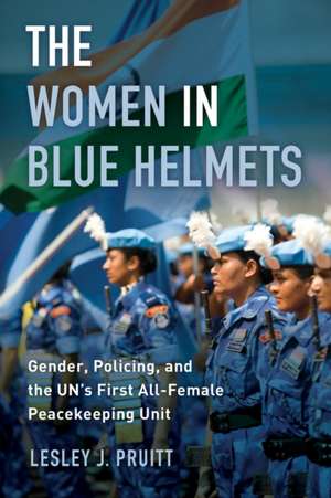 The Women in Blue Helmets – Gender, Policing, and the UN`s First All–Female Peacekeeping Unit de Lesley J. Pruitt