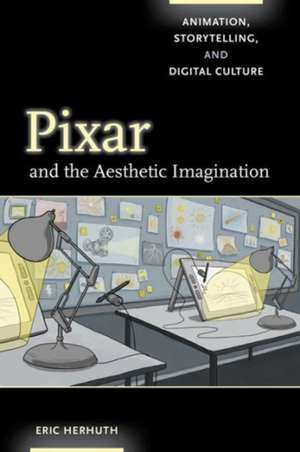 Pixar and the Aesthetic Imagination – Animation, Storytelling, and Digital Culture de Eric Herhuth