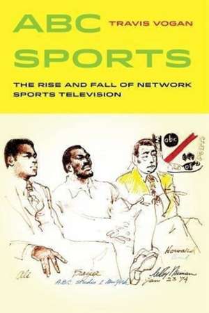 ABC Sports – The Rise and Fall of Network Sports Television de Travis Vogan