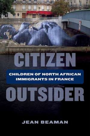 Citizen Outsider – Children of North African Immigrants in France de Jean Beaman