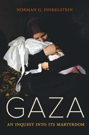 Gaza – An Inquest into Its Martyrdom de Norman Finkelstein