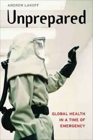 Unprepared – Global Health in a Time of Emergency de Andrew Lakoff