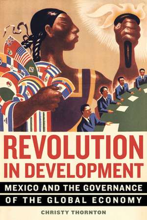 Revolution in Development – Mexico and the Governance of the Global Economy de Christy Thornton