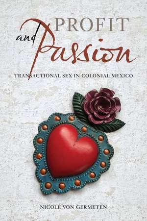 Profit and Passion – Transactional Sex in Colonial Mexico de Nicole Von Germeten