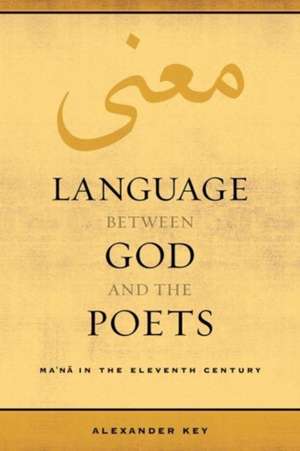 Language between God and the Poets – Ma′na in the Eleventh Century de Alexander Key