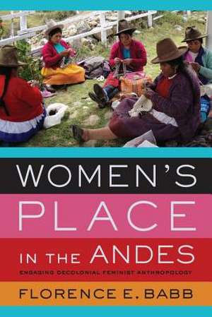 Women`s Place in the Andes – Engaging Decolonial Feminist Anthropology de Florence E. Babb