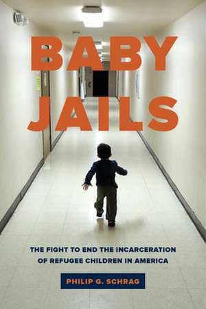 Baby Jails – The Fight to End the Incarceration of Refugee Children in America de Philip G. Schrag