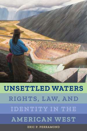 Unsettled Waters – Rights, Law, and Identity in the American West de Eric P. Perramond