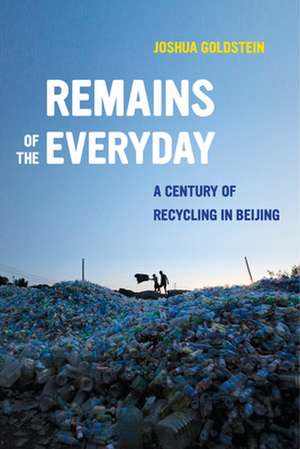 Remains of the Everyday – A Century of Recycling in Beijing de Joshua Goldstein