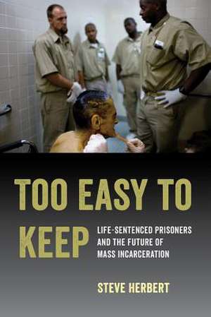 Too Easy to Keep – Life–Sentenced Prisoners and the Future of Mass Incarceration de Steve Herbert