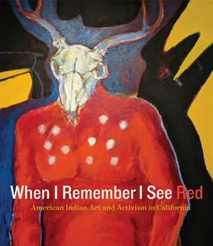 When I Remember I See Red – American Indian Art and Activism in California de Frank Lapena