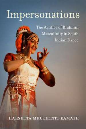 Impersonations – The Artifice of Brahmin Masculinity in South Indian Dance de Harshita Mruthi Kamath