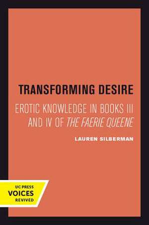 Transforming Desire – Erotic Knowledge in Books III and IV of The Faerie Queene de Lauren Silberman