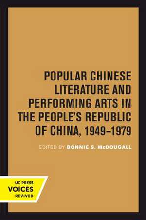 Popular Chinese Literature and Performing Arts in the People`s Republic of China, 1949–1979 de Bonnie S. Mcdougall