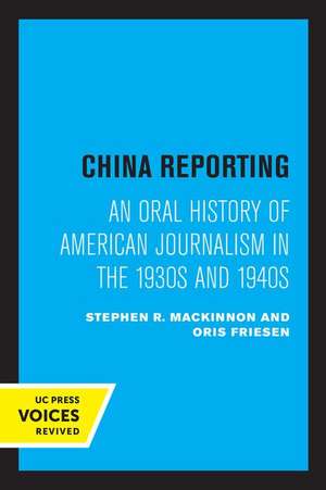 China Reporting – An Oral History of American Journalism in the 1930s and 1940s de Stephen R. Mackinnon