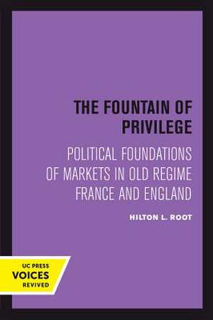 The Fountain of Privilege – Political Foundations of Markets in Old Regime France and England de Hilton L. Root