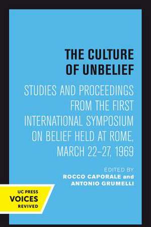 The Culture of Unbelief – Studies and Proceedings from the First International Symposium on Belief Held at Rome, March 22–27, 1969 de Rocco Caporale