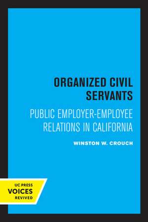 Organized Civil Servants – Public Employer–Employee Relations in California de Winston W. Crouch