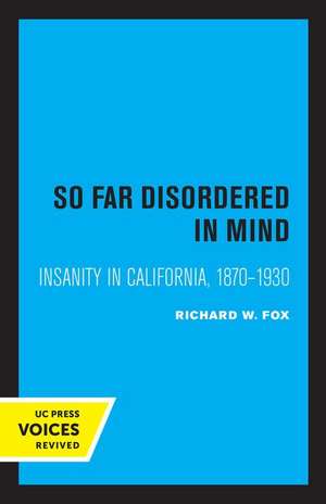 So Far Disordered in Mind – Insanity in California 1870 – 1930 de Richard W. Fox