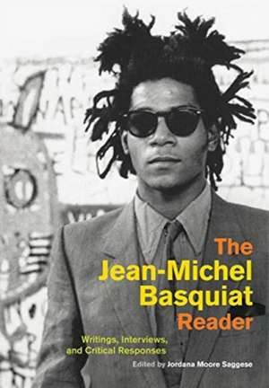 The Jean–Michel Basquiat Reader – Writings, Interviews, and Critical Responses de Jordana Moore Saggese