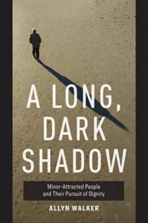 Long Dark Shadow – Minor–Attracted People and their Pursuit of Dignity de Allyn Walker