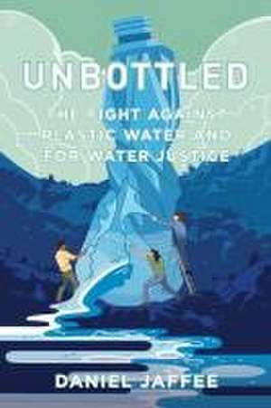 Unbottled – The Fight against Plastic Water and for Water Justice de Daniel Jaffee