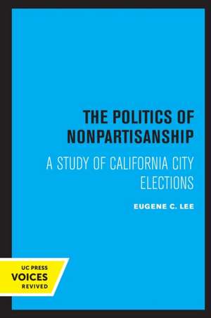 The Politics of Nonpartisanship – A Study of California City Elections de Eugene C. Lee