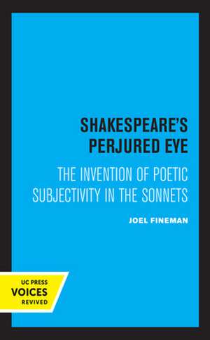 Shakespeare`s Perjured Eye – The Invention of Poetic Subjectivity in the Sonnets de Joel Fineman