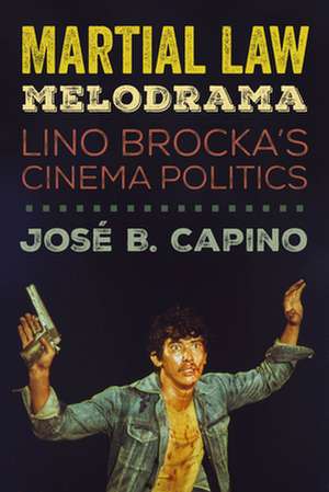 Martial Law Melodrama – Lino Brocka′s Cinema Politics de José B. Capino