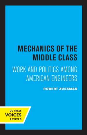 Mechanics of the Middle Class – Work and Politics Among American Engineers de Robert Zussman