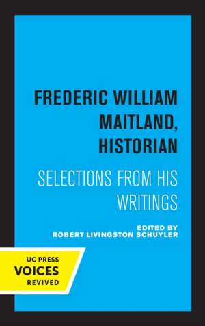 Frederic William Maitland, Historian – Selections from His Writings de Frederic Willia Maitland