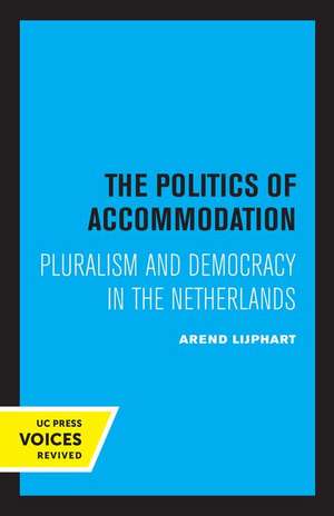 The Politics of Accommodation – Pluralism and Democracy in the Netherlands de Arend Lijphart