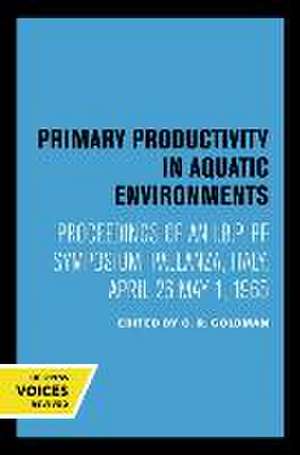 Primary Productivity in Aquatic Environments – Proceedings of an I.B.P. PF Symposium, Pallanza, Italy, April 26–May 1, 1965 de C.r. Goldman