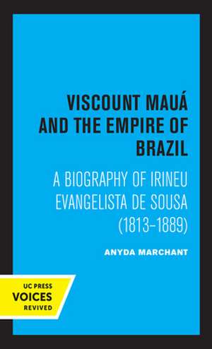 Viscount Maua and the Empire of Brazil – A Biography of Irineu Evangelista De Sousa (1813–1889) de Anyda Marchant