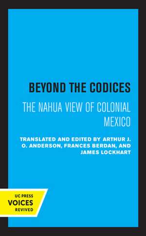 Beyond the Codices – The Nahua View of Colonial Mexico de J. O. Anderson