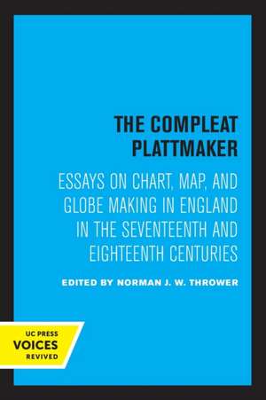 The Compleat Plattmaker – Essays on Chart, Map, and Globe Making in England in the Seventeenth and Eighteenth Centuries de Norman J. W. Thrower