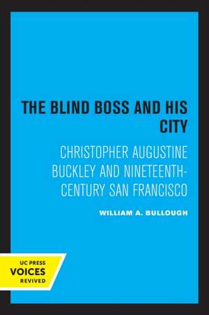 The Blind Boss and His City – Christopher Augustine Buckley and Nineteenth–Century San Francisco de William A. Bullough