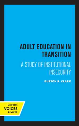 Adult Education in Transition – A Study of Institutional Insecurity de Burton R. Clark