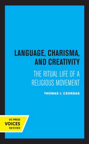 Language, Charisma, and Creativity – The Ritual Life of a Religious Movement de Thomas J. Csordas