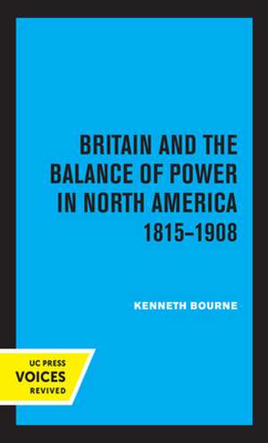 Britain and the Balance of Power in North America 1815–1908 de Kenneth Bourne