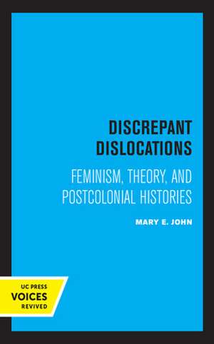 Discrepant Dislocations – Feminism, Theory, and Postcolonial Histories de Mary E. John